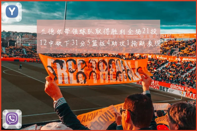 兰德尔带领球队取得胜利全场21投12中砍下31分5篮板4助攻1抢断表现出色